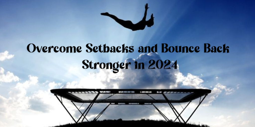Overcome Setbacks and Bounce Back Stronger in 2024