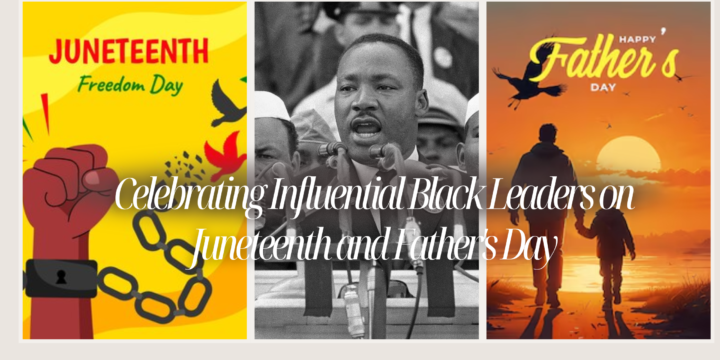 Father Figures in History: Celebrating Influential Black Leaders on Juneteenth and Father’s Day